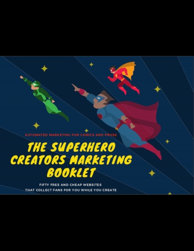 The Superhero Creators Marketing Booklet: Automated Marketing & Social Media Tools for Indie Comics (50 Free and Cheap Sites That Collect Fans For You While You Create)