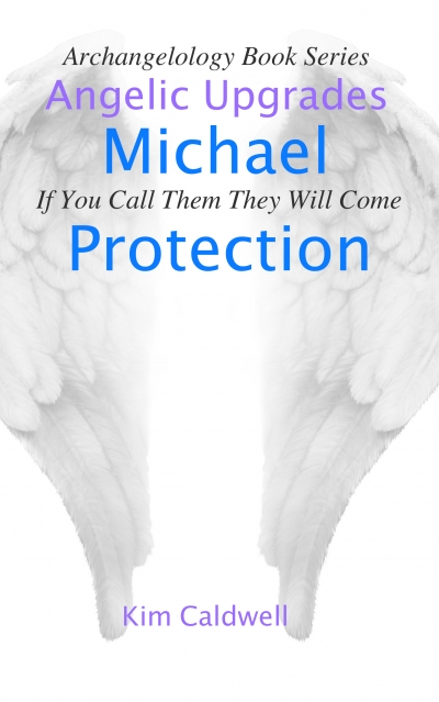Archangelology Michael Protection: If You Call Them They Will Come (Archangelology Book Series Angelic Upgrades 1)