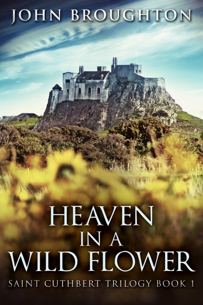 Heaven In A Wild Flower (Saint Cuthbert Trilogy Book 1)
