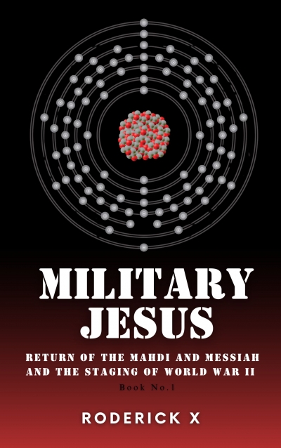 MILITARY JESUS: RETURN OF THE MAHDI AND MESSIAH AND THE STAGING OF WORLD WAR II Book No.1