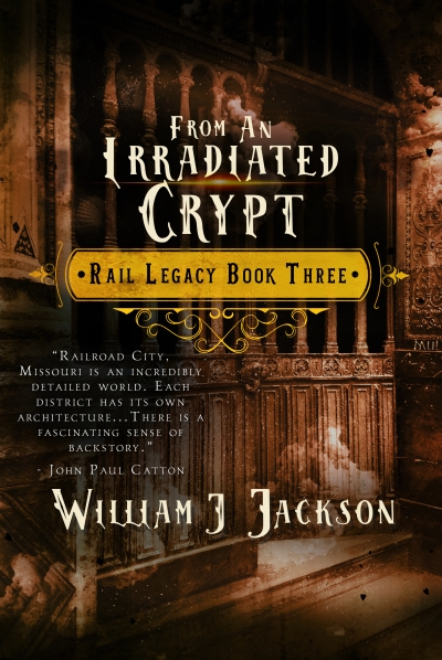 From An Irradiated Crypt (Book Three of the Rail Legacy)